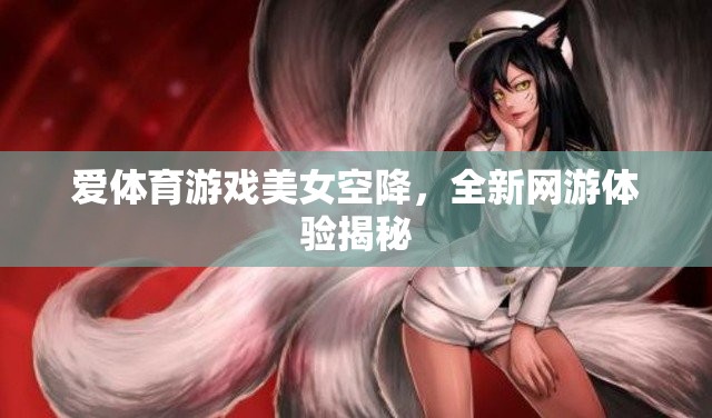 愛體育游戲美女空降，全新網游體驗揭秘