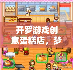 開羅游戲創(chuàng)意蛋糕店，夢(mèng)幻甜品制造之旅游戲介紹