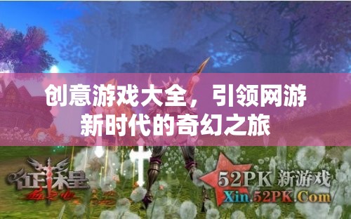 創(chuàng)意游戲大全，引領網游新時代的奇幻之旅