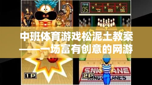 中班體育游戲松泥土教案——一場富有創(chuàng)意的網(wǎng)游體驗