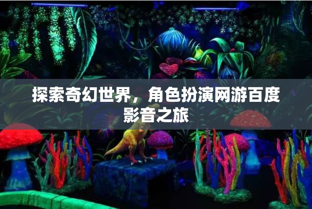 探索奇幻世界，角色扮演網(wǎng)游百度影音之旅