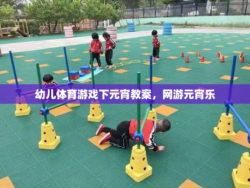 幼兒體育游戲下元宵教案，網游元宵樂