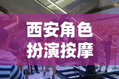 西安角色扮演按摩，探索虛擬世界的全新體驗(yàn)