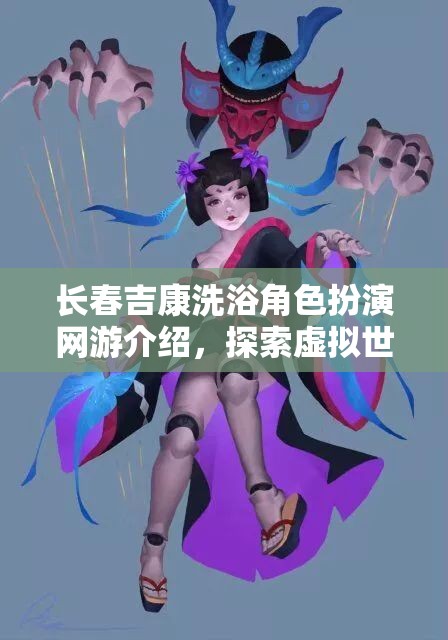 長春吉康洗浴角色扮演網(wǎng)游介紹，探索虛擬世界的洗浴人生