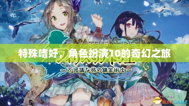 角色扮演10，探索奇幻之旅的特殊嗜好