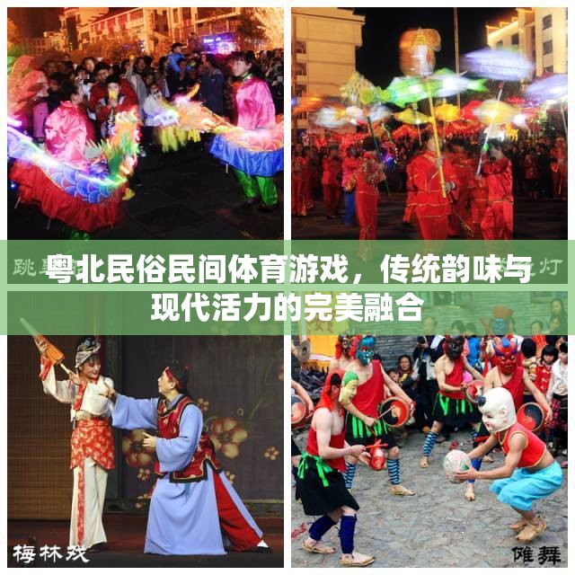 粵北民俗民間體育游戲，傳統(tǒng)韻味與現(xiàn)代活力的完美交融