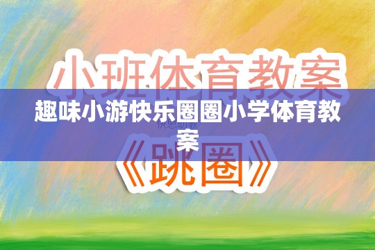 快樂圈圈，打造趣味橫溢的小學(xué)體育課堂