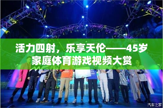 45歲家庭活力四射，樂(lè)享天倫的體育游戲視頻盛宴