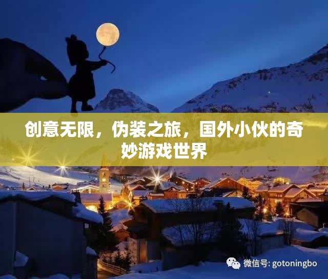 創(chuàng)意無(wú)限，偽裝之旅，國(guó)外小伙的奇妙游戲世界