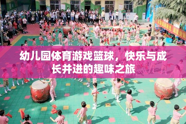 籃球小將，幼兒園體育游戲中的快樂與成長之旅