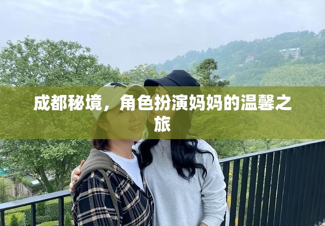 成都秘境，角色扮演媽媽的溫馨之旅