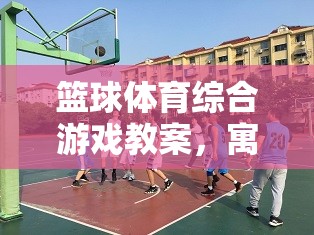 寓教于樂，打造籃球體育綜合游戲教案的歡樂之旅