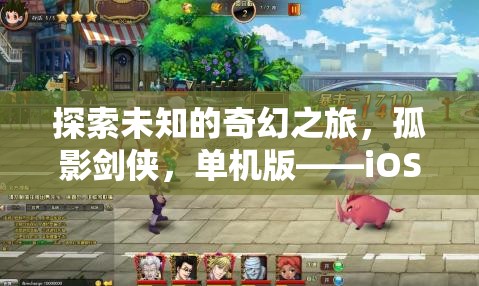 探索未知的奇幻之旅，孤影劍俠，單機版——iOS平臺上的角色扮演新篇章