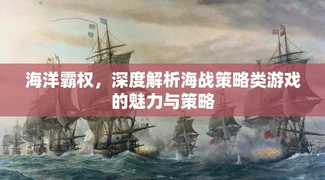 海戰(zhàn)策略類游戲，深度解析海洋霸權的魅力與策略