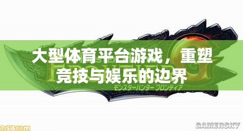 重塑競技與娛樂的邊界，大型體育平臺游戲的革新之路