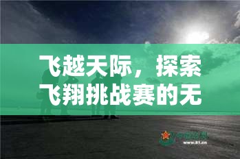 飛越天際，探索飛翔挑戰(zhàn)賽的無(wú)限可能