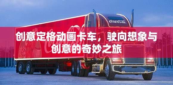 創(chuàng)意定格動畫卡車，駛向想象與創(chuàng)意的奇妙之旅