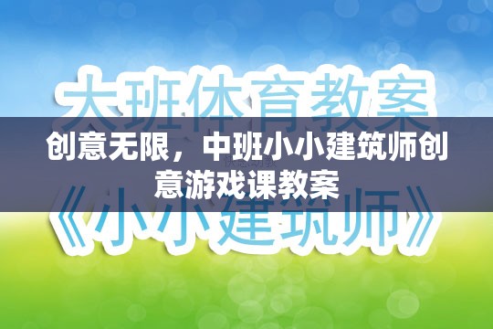 中班小小建筑師，激發(fā)創(chuàng)意的建筑游戲課教案