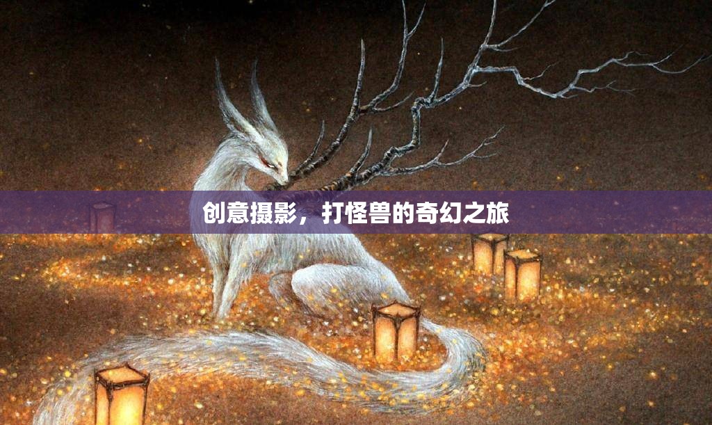 創(chuàng)意攝影，一場打怪獸的奇幻之旅