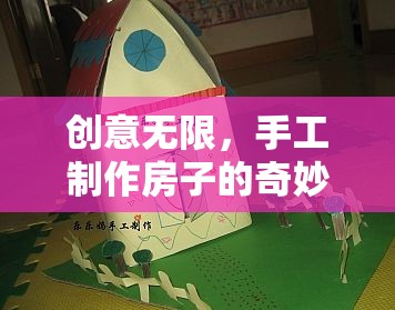 創(chuàng)意無限，手工制作房子的奇妙之旅