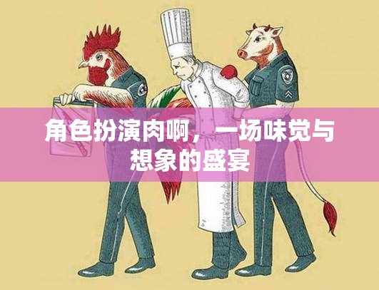 角色扮演肉，味覺與想象的雙重盛宴