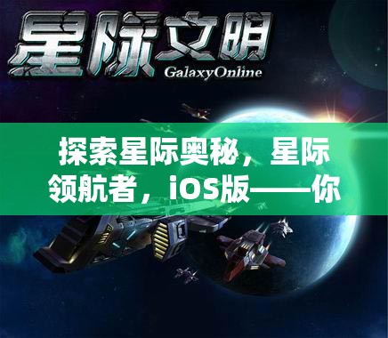 星際領(lǐng)航者，iOS版——開啟你的太空策略游戲新紀(jì)元