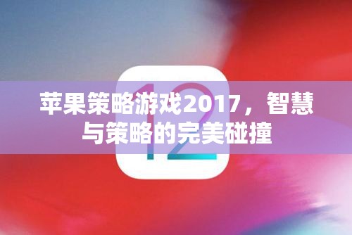 2017年蘋果策略游戲，智慧與策略的巔峰對(duì)決