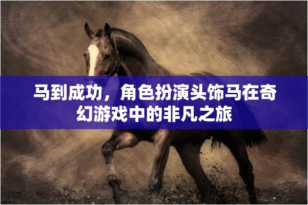 馬到成功，奇幻游戲中的角色扮演頭飾馬非凡之旅