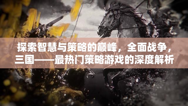 全面戰(zhàn)爭，三國，智慧與策略的巔峰——最熱門策略游戲的深度解析