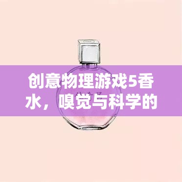 創(chuàng)意物理游戲5，香水——嗅覺與科學(xué)的奇妙碰撞