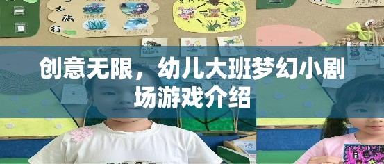 創(chuàng)意無限，幼兒大班夢幻小劇場游戲介紹