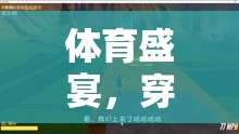 穿越隧道，一場別開生面的體育游戲，展現(xiàn)勇氣與激情的盛宴