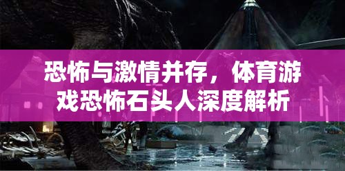 恐怖與激情交織，深度解析體育游戲恐怖石頭人