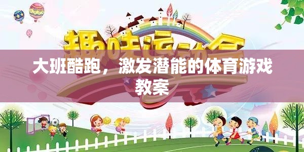 大班酷跑，激發(fā)幼兒潛能的體育游戲教案設(shè)計(jì)