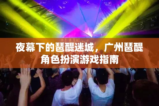 夜幕下的琶醍迷城，廣州琶醍角色扮演游戲全攻略