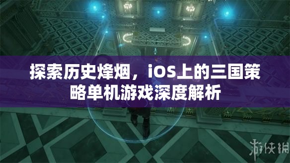 iOS上的三國策略單機游戲，歷史烽煙的深度探索