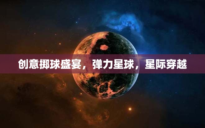 星際穿越，創(chuàng)意擲球盛宴在彈力星球上的精彩演繹