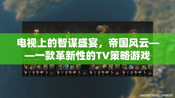 智謀熒屏，帝國風(fēng)云——革新性TV策略游戲引領(lǐng)策略新風(fēng)尚