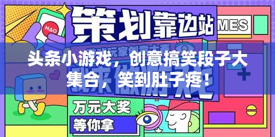 笑料不斷！頭條小游戲中的創(chuàng)意搞笑段子合集，讓你笑到肚子疼