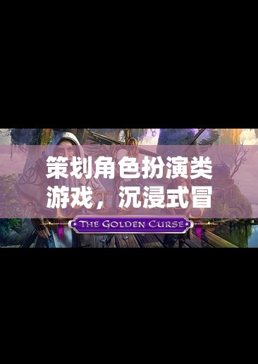 沉浸式冒險，策劃角色扮演類游戲的創(chuàng)意之旅