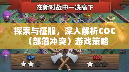 COC（部落沖突）游戲策略，探索與征服的深度解析