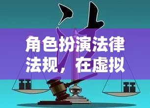 虛擬世界中的法律與道德邊界，角色扮演的法律法規(guī)探索