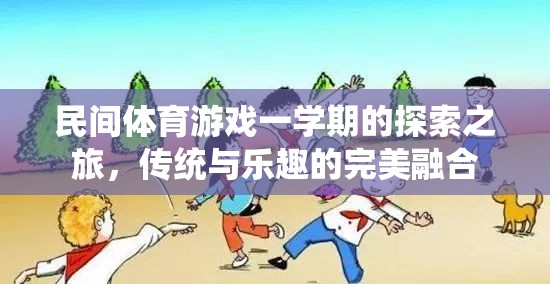 一學(xué)期的民間體育游戲探索之旅，傳統(tǒng)與樂趣的完美融合