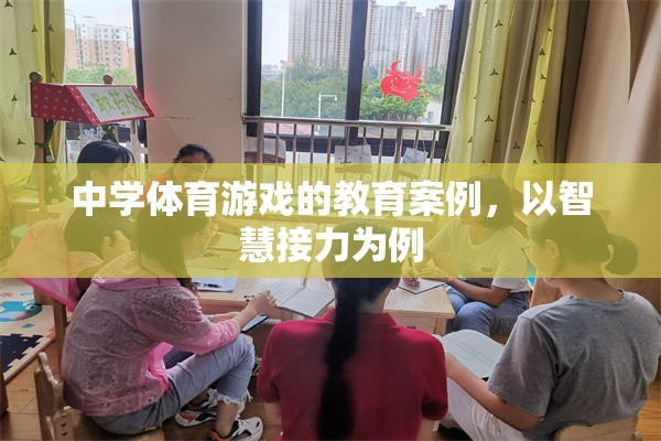 智慧接力在中學(xué)體育游戲中的教育實踐與效果