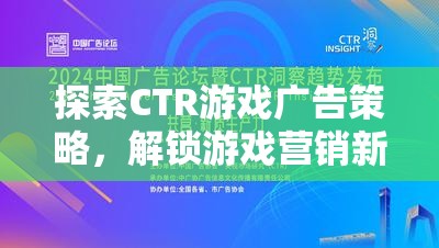 探索CTR游戲廣告策略，解鎖游戲營銷新紀元