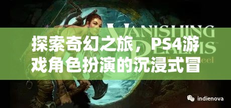 探索奇幻之旅，PS4游戲中的角色扮演沉浸式冒險(xiǎn)