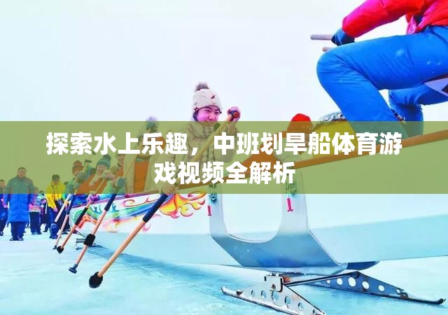 探索水上樂趣，中班劃旱船體育游戲視頻全解析