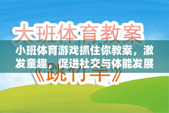 小班體育游戲抓住你教案，激發(fā)童趣，促進(jìn)社交與體能發(fā)展