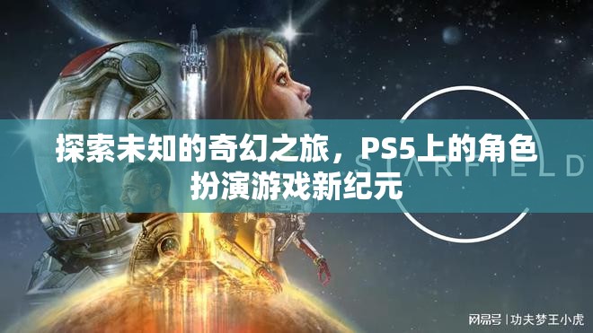 探索未知的奇幻之旅，PS5上的角色扮演游戲新紀(jì)元