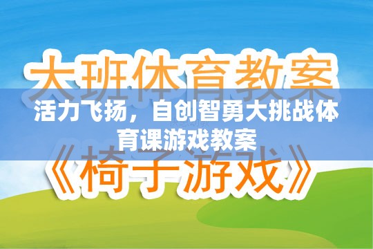 活力飛揚(yáng)，自創(chuàng)智勇大挑戰(zhàn)體育課游戲教案設(shè)計(jì)